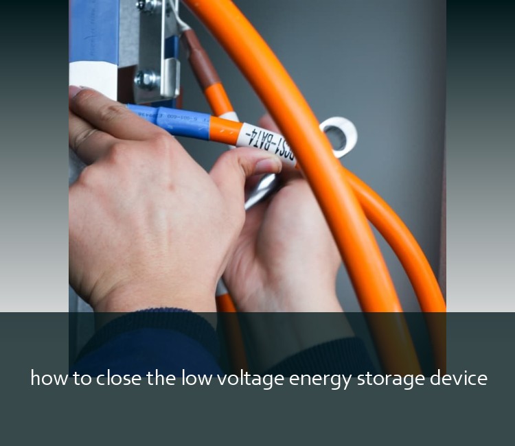 how to close the low voltage energy storage device