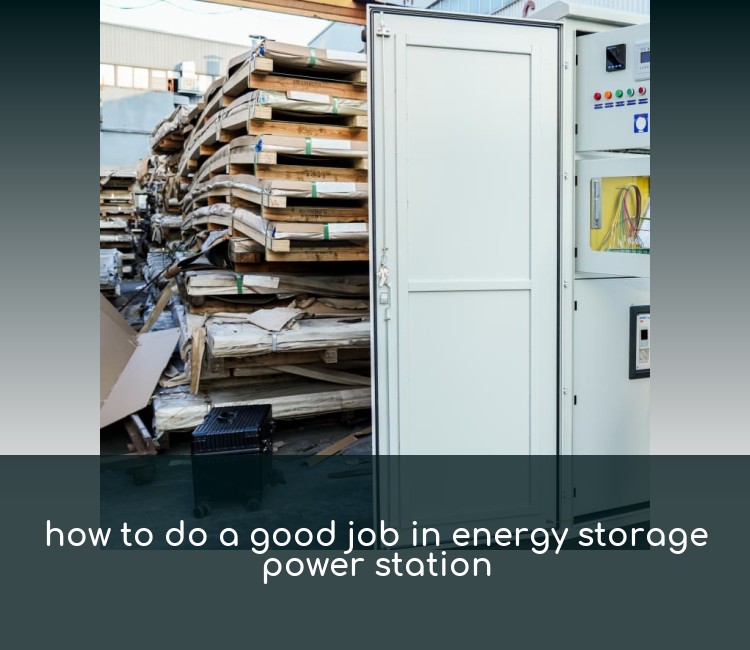 how to do a good job in energy storage power station