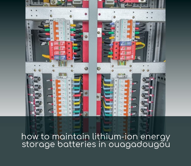 how to maintain lithium-ion energy storage batteries in ouagadougou