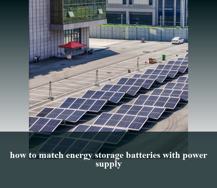 how to match energy storage batteries with power supply
