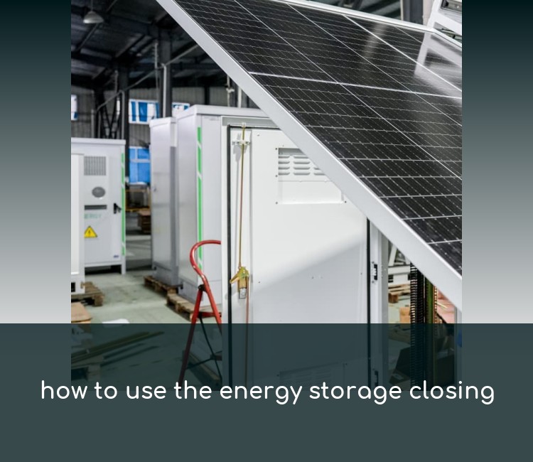 how to use the energy storage closing