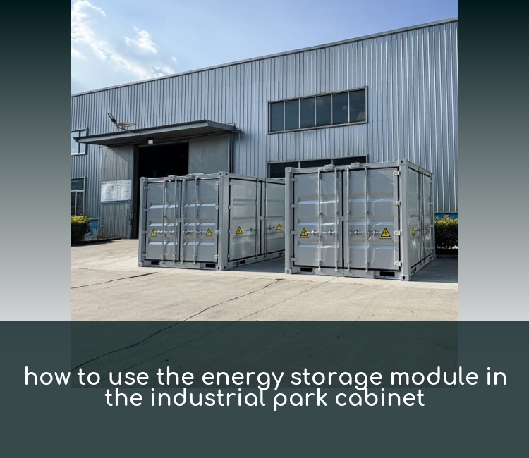 how to use the energy storage module in the industrial park cabinet