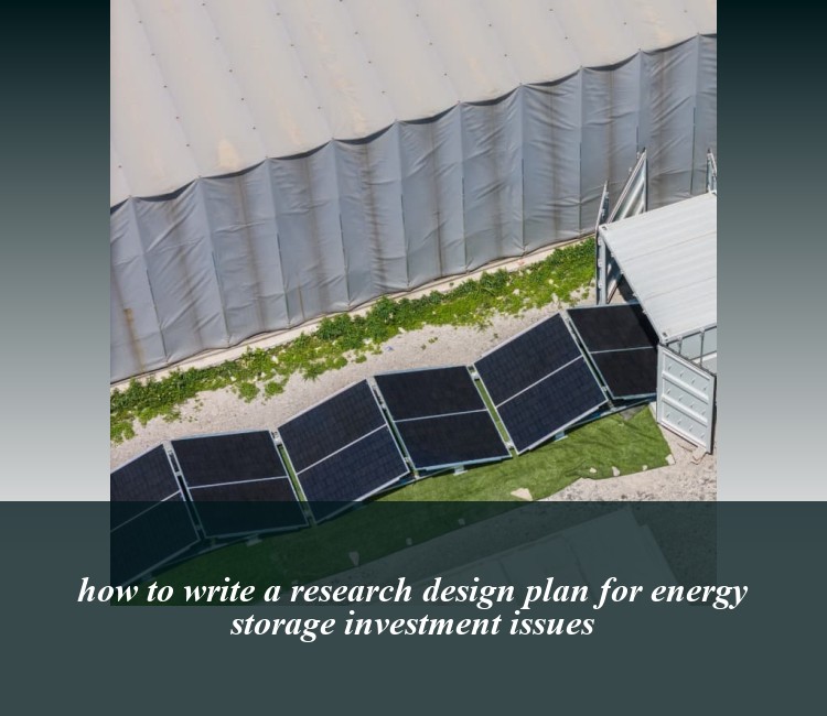 how to write a research design plan for energy storage investment issues