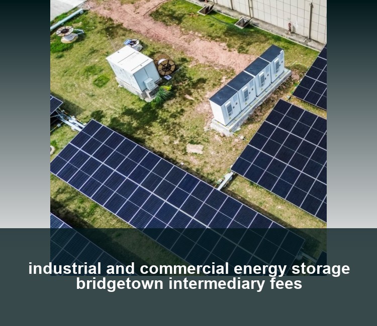 industrial and commercial energy storage bridgetown intermediary fees