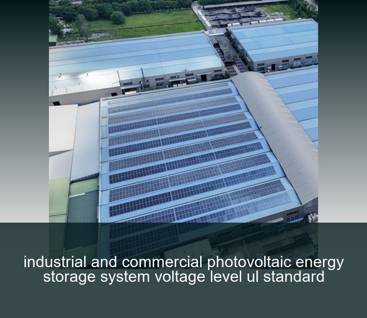 industrial and commercial photovoltaic energy storage system voltage level ul standard