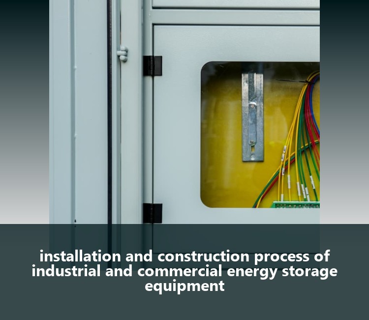 installation and construction process of industrial and commercial energy storage equipment