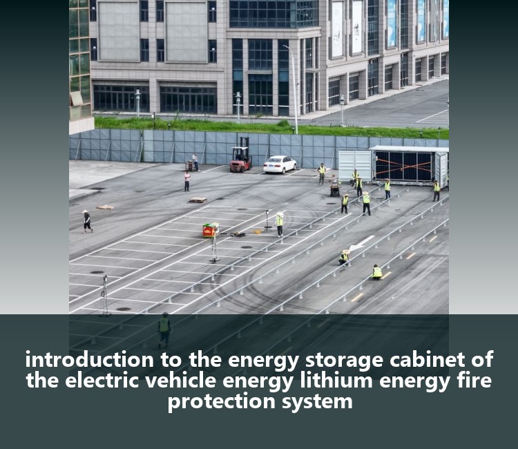 introduction to the energy storage cabinet of the electric vehicle energy lithium energy fire protection system