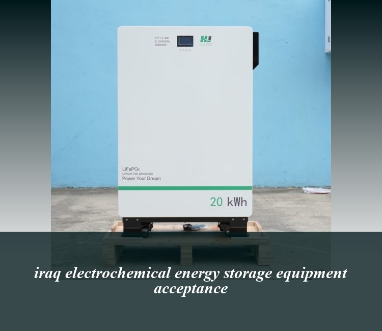 iraq electrochemical energy storage equipment acceptance