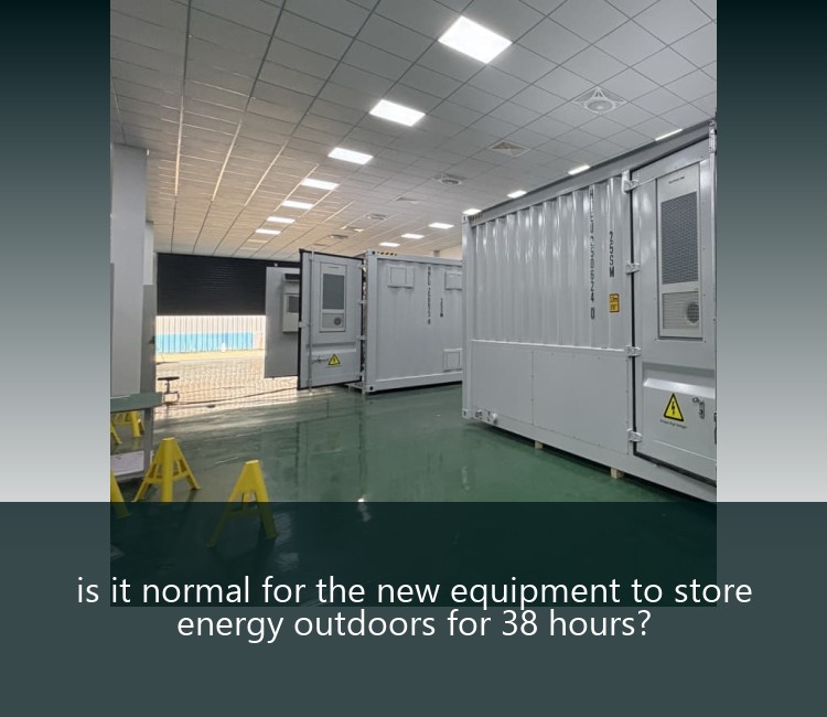 is it normal for the new equipment to store energy outdoors for 38 hours?