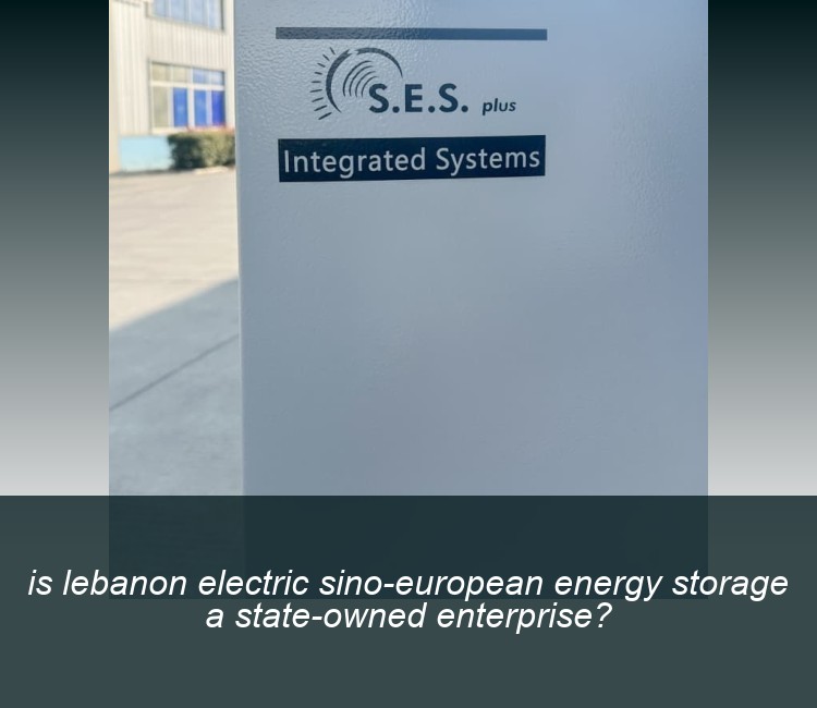 is lebanon electric sino-european energy storage a state-owned enterprise?