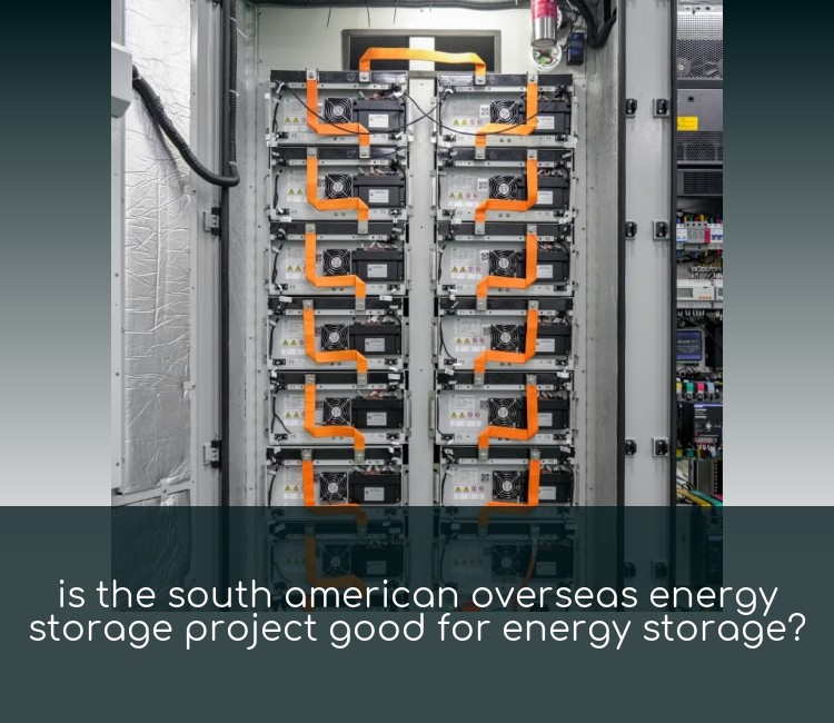 is the south american overseas energy storage project good for energy storage?