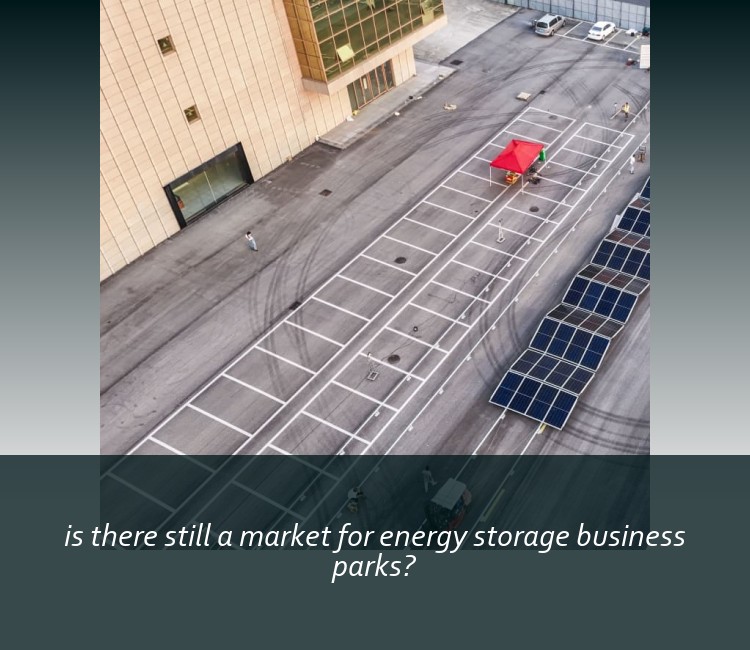 is there still a market for energy storage business parks?