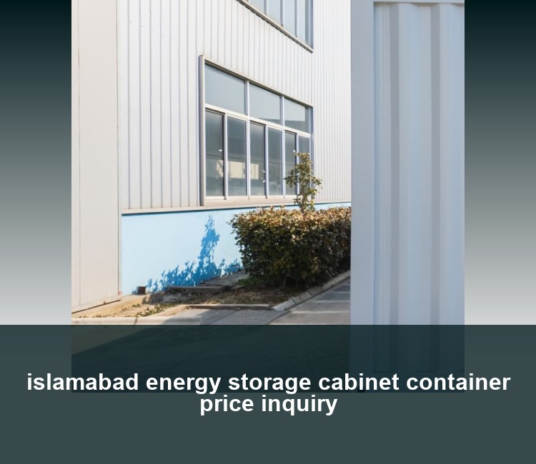 islamabad energy storage cabinet container price inquiry