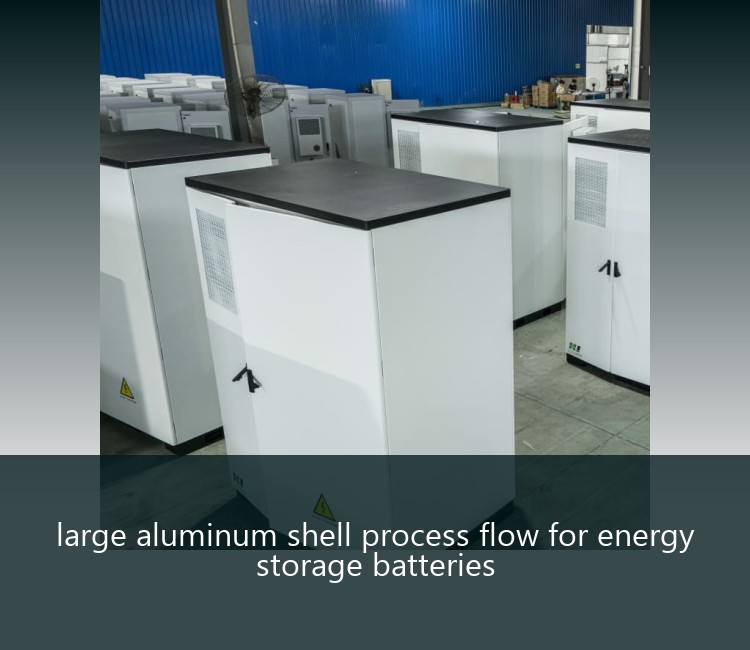 large aluminum shell process flow for energy storage batteries