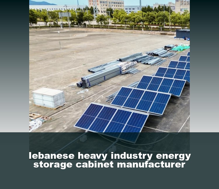 lebanese heavy industry energy storage cabinet manufacturer