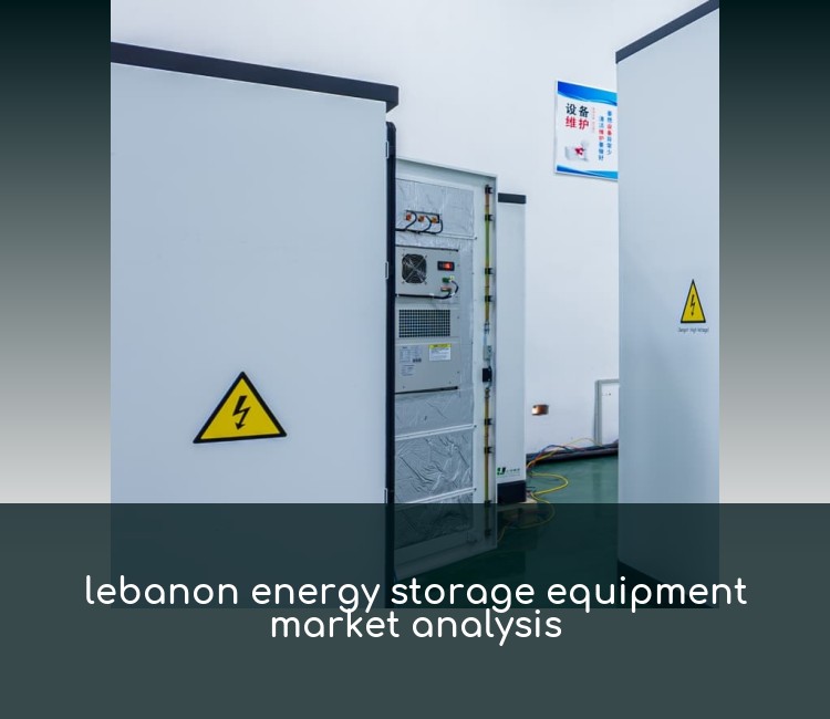 lebanon energy storage equipment market analysis