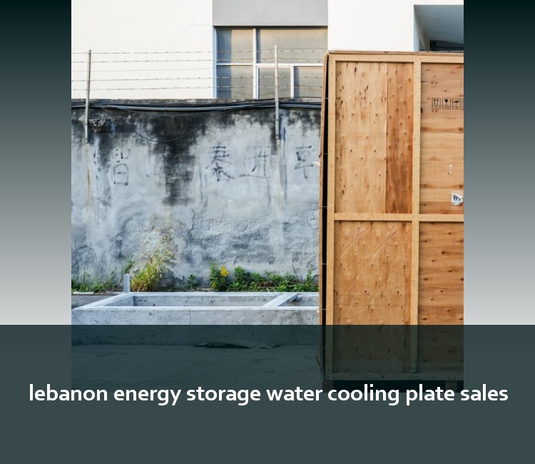 lebanon energy storage water cooling plate sales