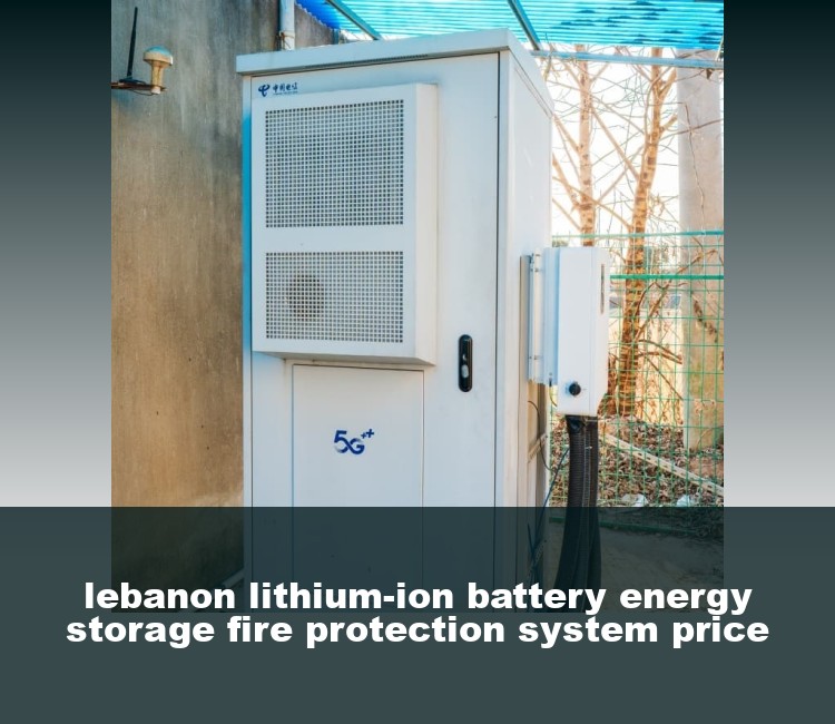 lebanon lithium-ion battery energy storage fire protection system price