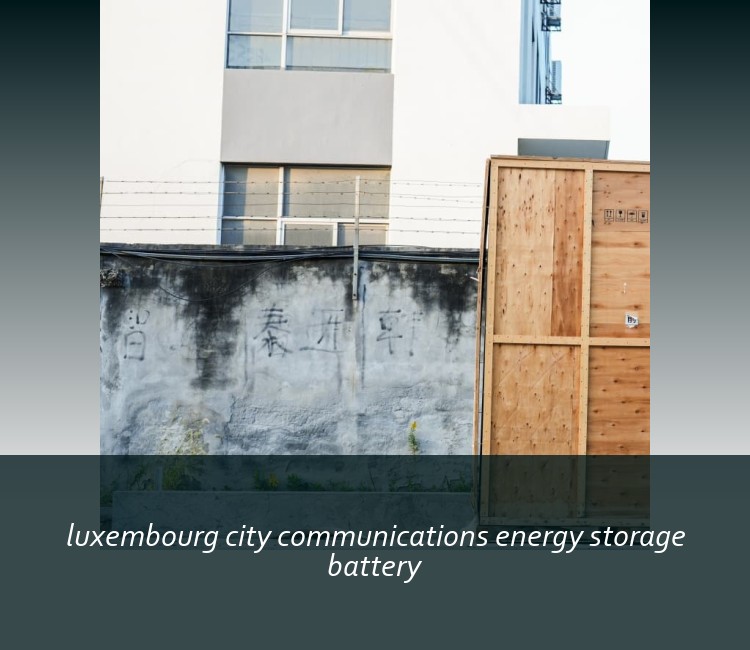 luxembourg city communications energy storage battery