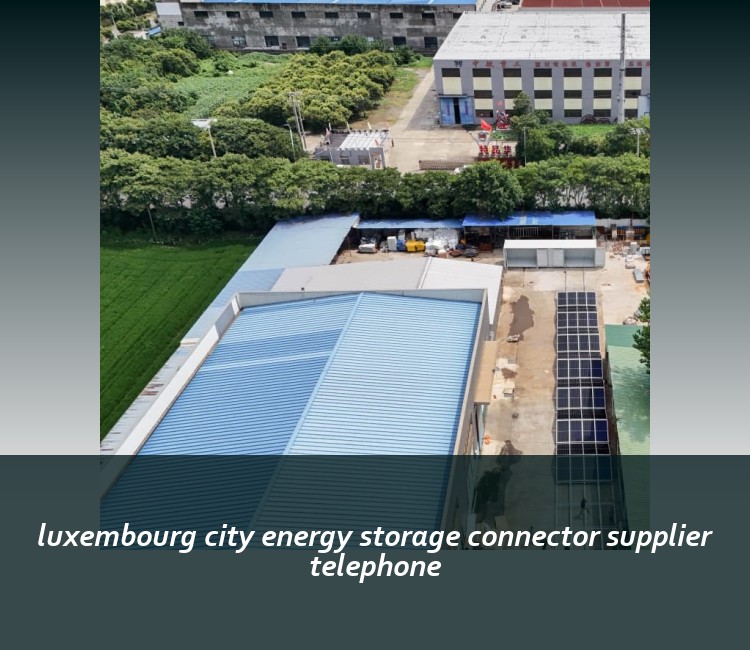 luxembourg city energy storage connector supplier telephone