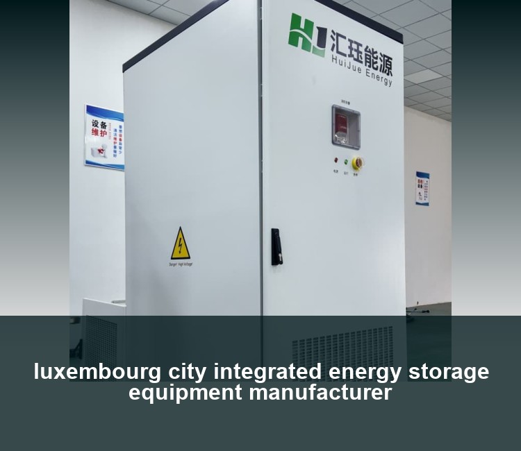 luxembourg city integrated energy storage equipment manufacturer