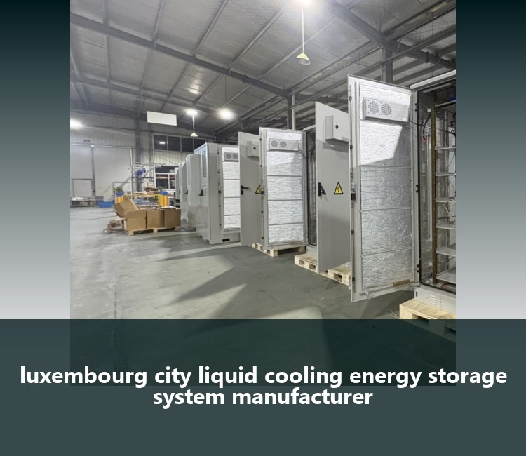 luxembourg city liquid cooling energy storage system manufacturer