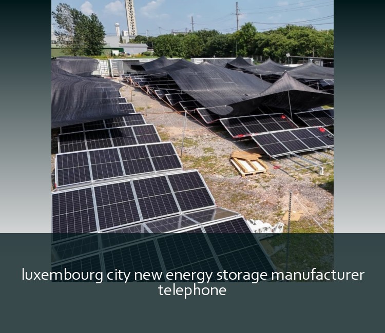 luxembourg city new energy storage manufacturer telephone