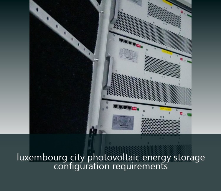 luxembourg city photovoltaic energy storage configuration requirements