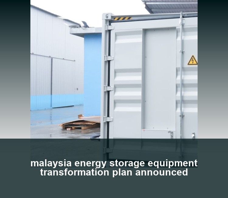 malaysia energy storage equipment transformation plan announced