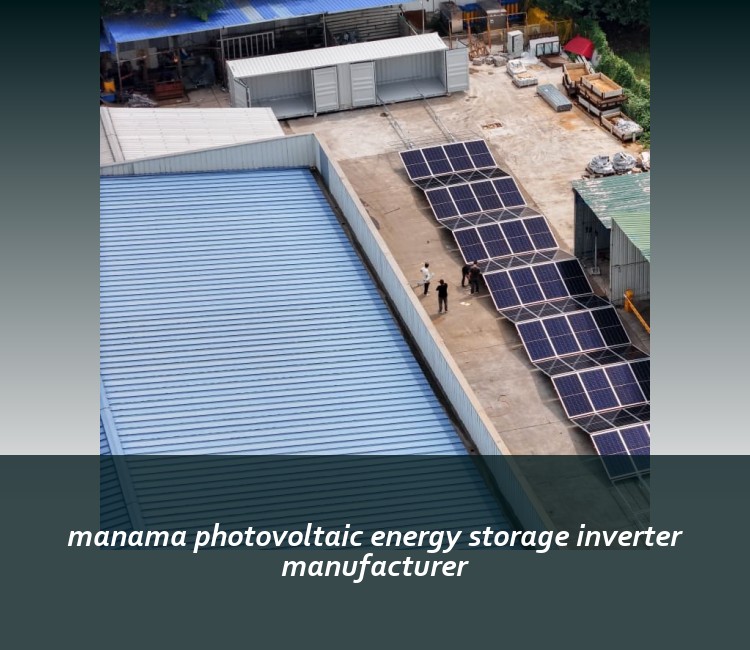 manama photovoltaic energy storage inverter manufacturer