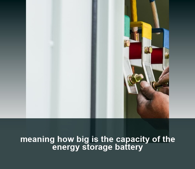 meaning how big is the capacity of the energy storage battery