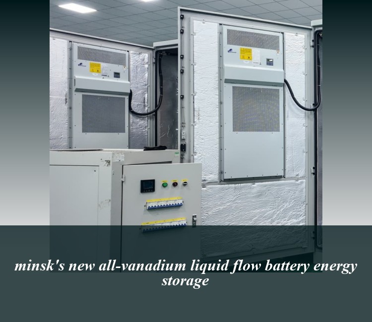 minsk's new all-vanadium liquid flow battery energy storage