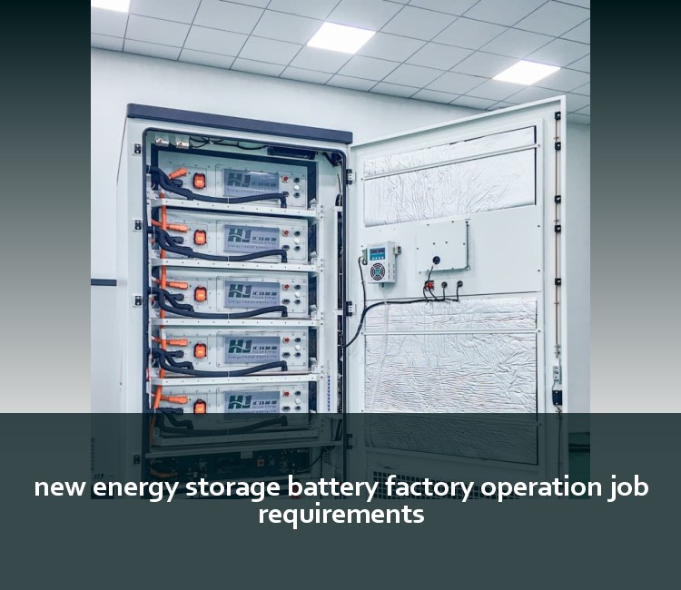 new energy storage battery factory operation job requirements