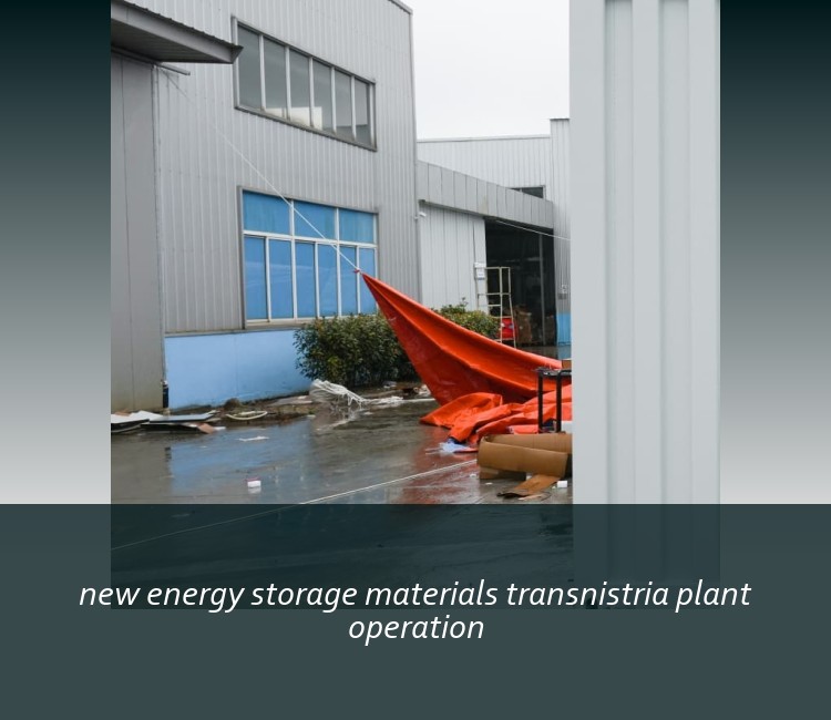 new energy storage materials transnistria plant operation