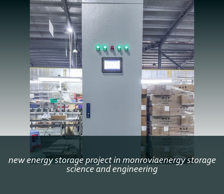 new energy storage project in monroviaenergy storage science and engineering