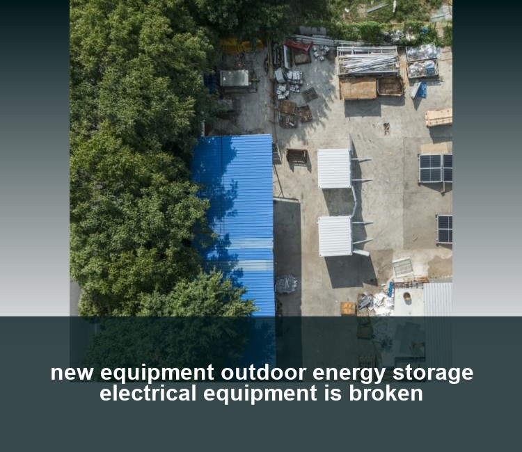 new equipment outdoor energy storage electrical equipment is broken