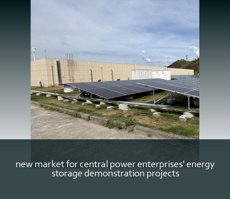 new market for central power enterprises' energy storage demonstration projects