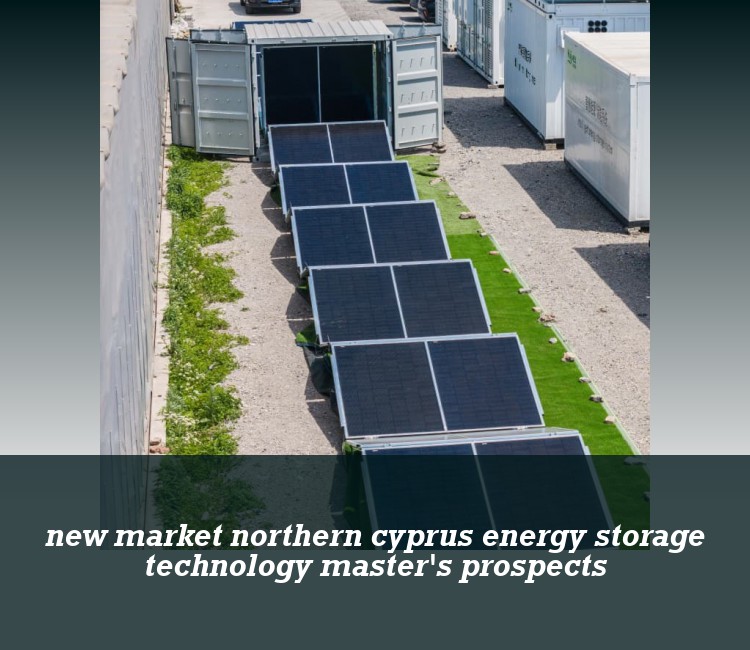 new market northern cyprus energy storage technology master's prospects