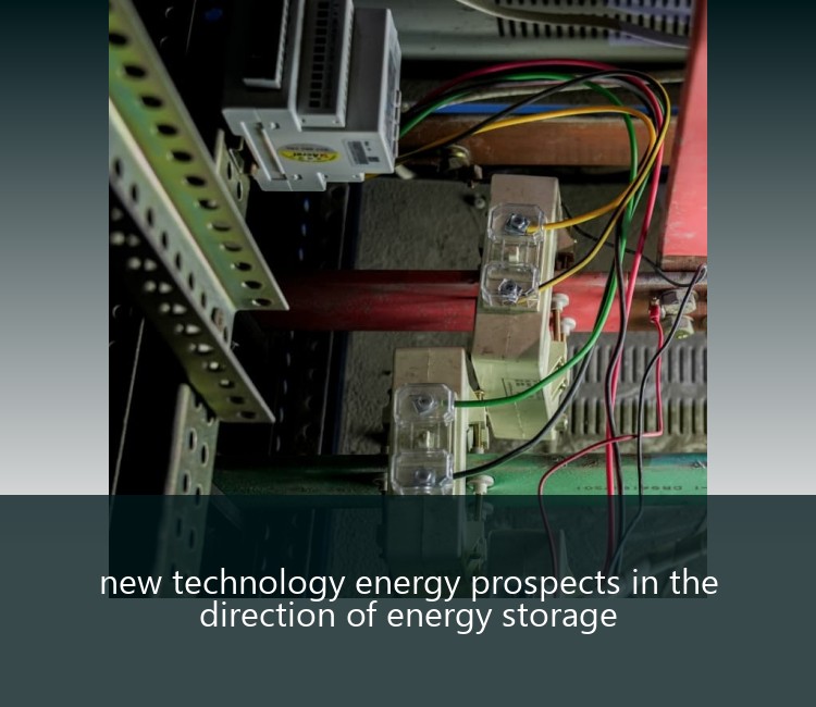 new technology energy prospects in the direction of energy storage