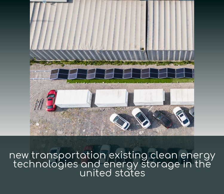 new transportation existing clean energy technologies and energy storage in the united states