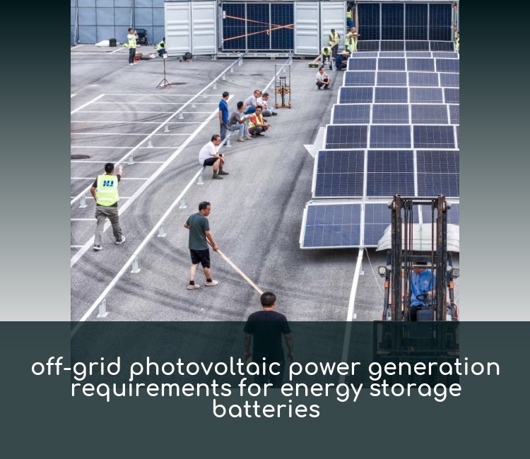 off-grid photovoltaic power generation requirements for energy storage batteries