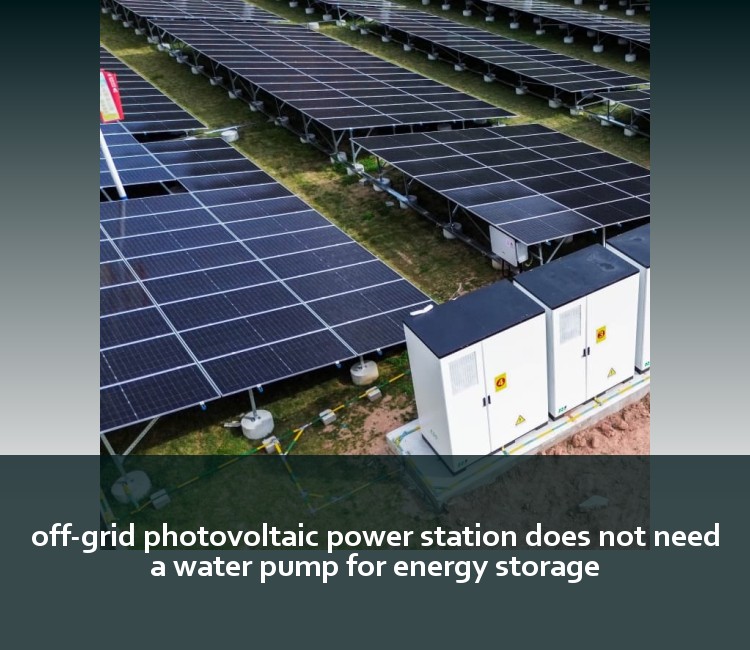 off-grid photovoltaic power station does not need a water pump for energy storage