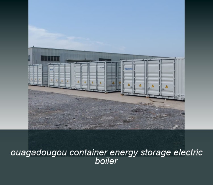 ouagadougou container energy storage electric boiler