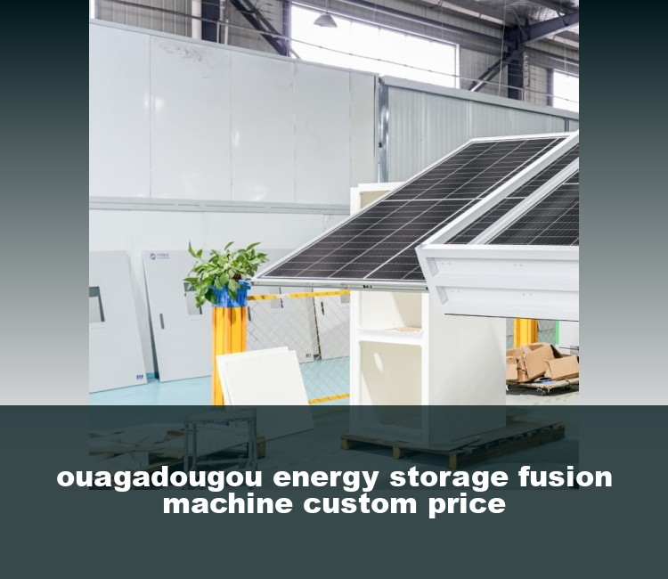 ouagadougou energy storage fusion machine custom price