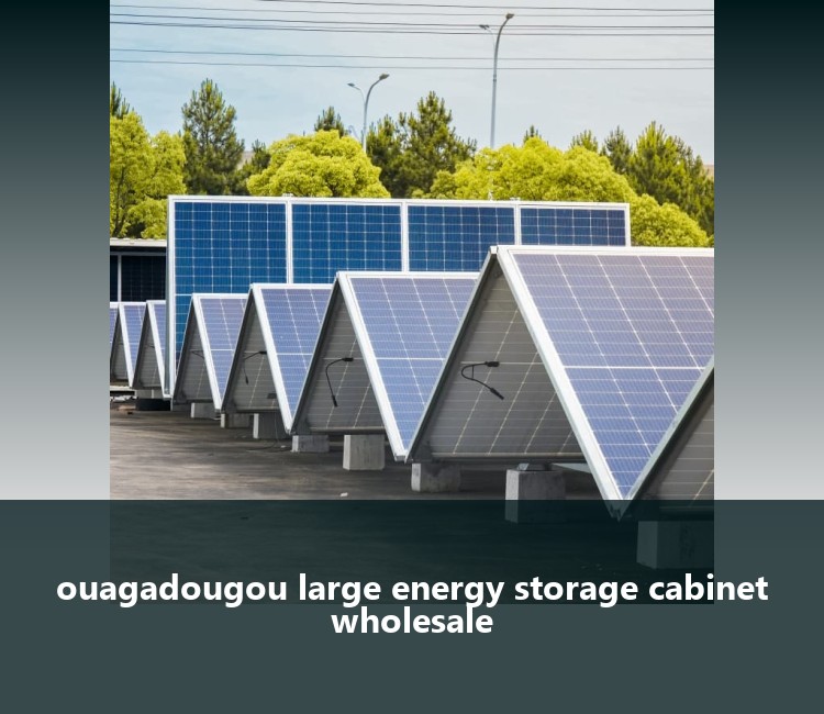 ouagadougou large energy storage cabinet wholesale