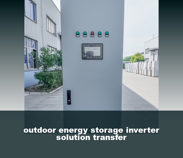 outdoor energy storage inverter solution transfer