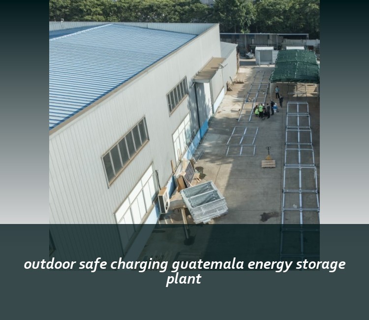 outdoor safe charging guatemala energy storage plant