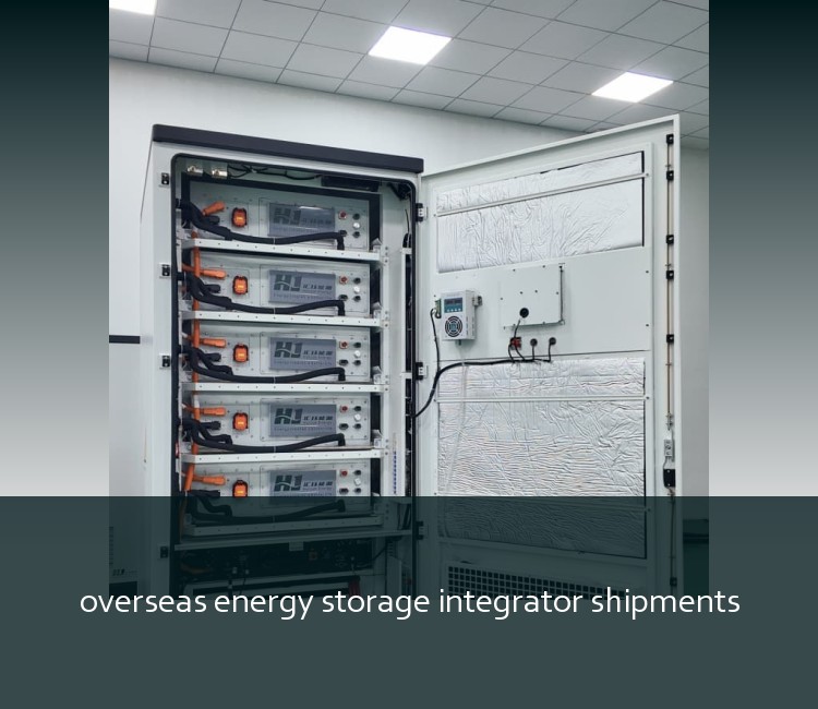 overseas energy storage integrator shipments