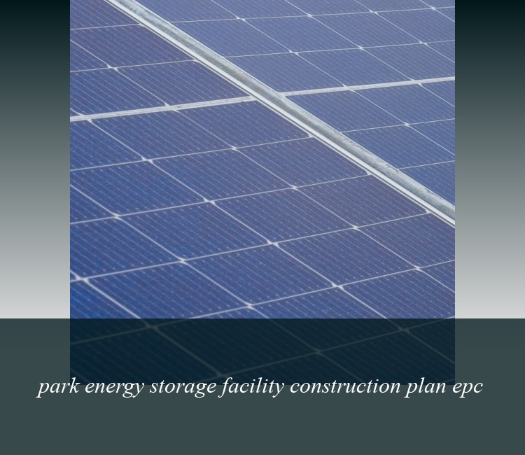 park energy storage facility construction plan epc