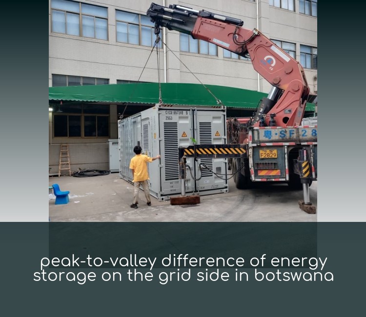 peak-to-valley difference of energy storage on the grid side in botswana